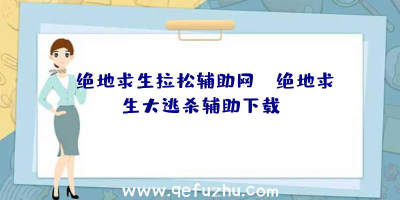 「绝地求生拉松辅助网」|绝地求生大逃杀辅助下载